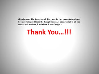 (Disclaimer: The images and diagrams in this presentation have
been downloaded from the Google source. I am grateful to all the
concerned Authors, Publishers & the Google.)
Thank You…!!!
 