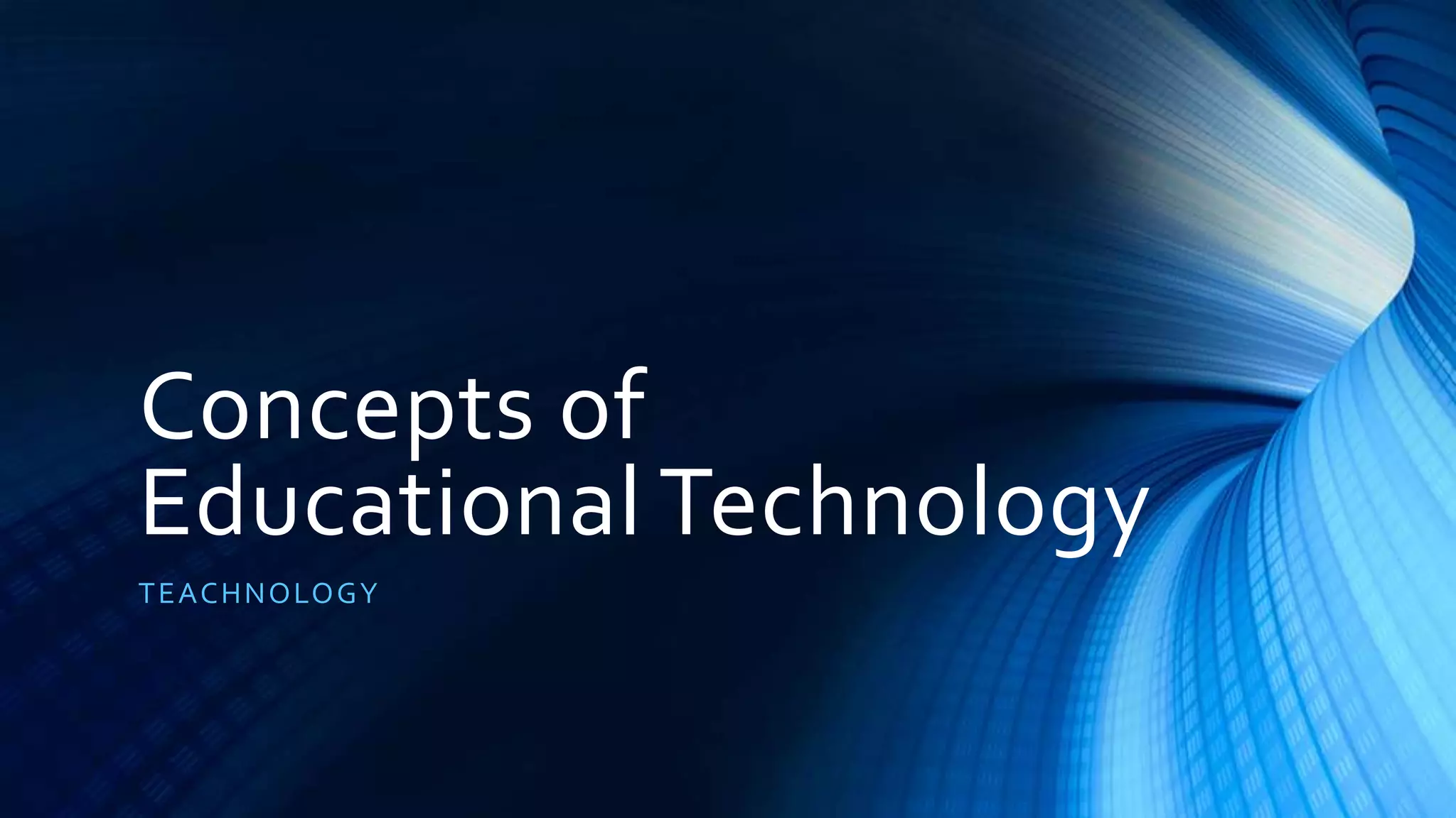 Concepts of
Educational Technology
T E ACHNO LO GY