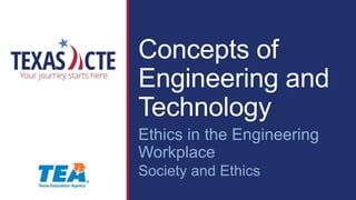 Concepts of
Engineering and
Technology
Ethics in the Engineering
Workplace
Society and Ethics
 