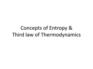 Concepts of Entropy &
Third law of Thermodynamics
 