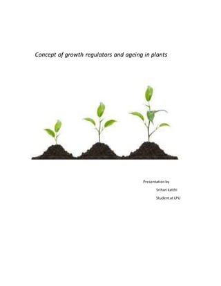 Concept of growth regulators and ageing in plants
Presentationby
Srihari katthi
Studentat LPU
 