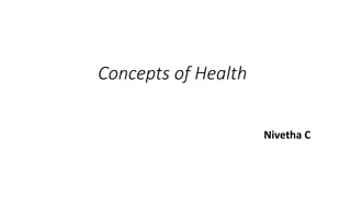 Concepts of Health
Nivetha C
 