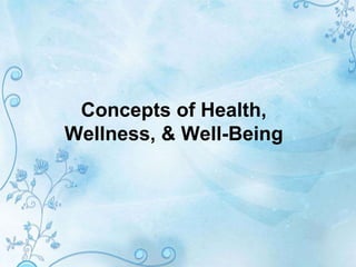 Concepts of Health,
Wellness, & Well-Being
 