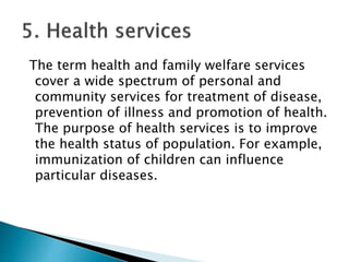 The term health and family welfare services
cover a wide spectrum of personal and
community services for treatment of dise...
