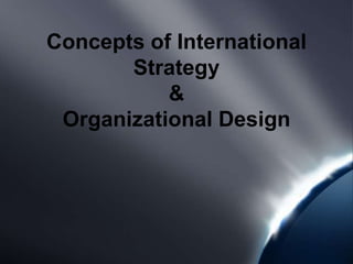 Concepts of International Strategy & Organizational Design 