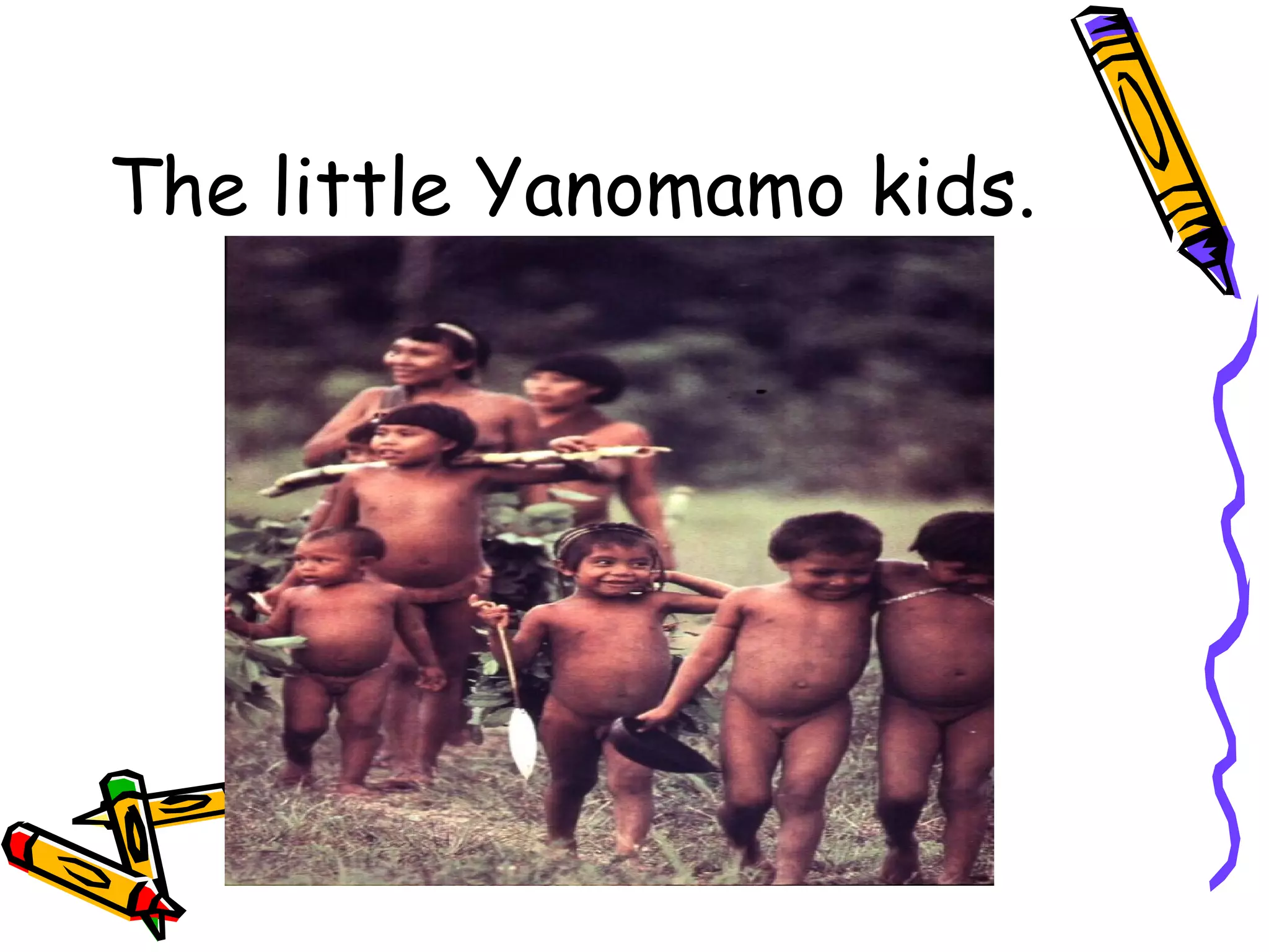 The little Yanomamo kids.
 