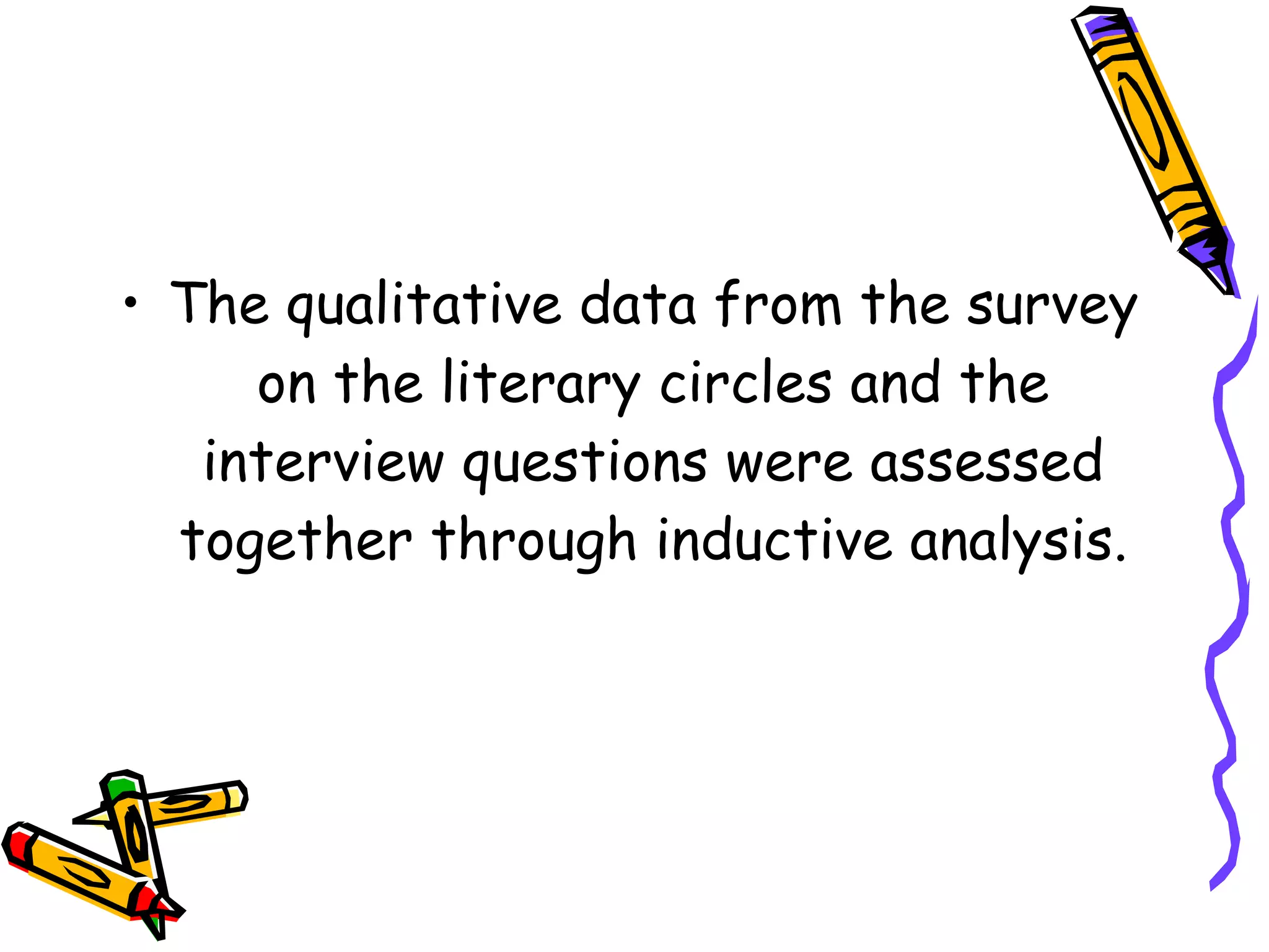 • The qualitative data from the survey
     on the literary circles and the
   interview questions were assessed
  together through inductive analysis.
 