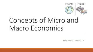 Concepts of Micro and
Macro Economics
MRS.PADMAVATI PATIL
 