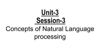 Unit-3
Session-3
Concepts of Natural Language
processing
 