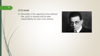 OTTO RANK
 Normality is the capacity to live without
fear, guilt, or anxiety and to take
responsibility for one's own actions
32
 