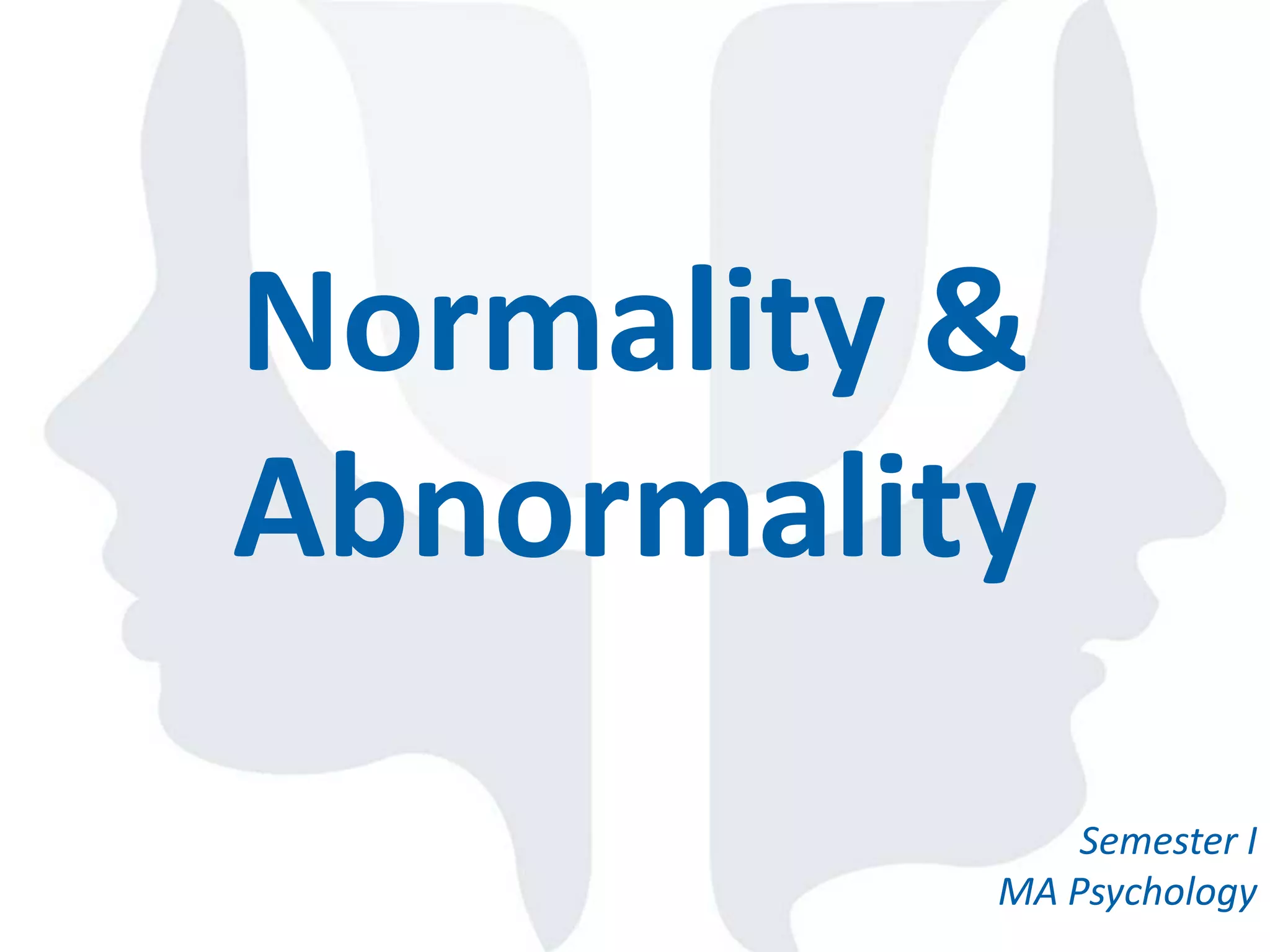 Normality &
Abnormality
Semester I
MA Psychology
 