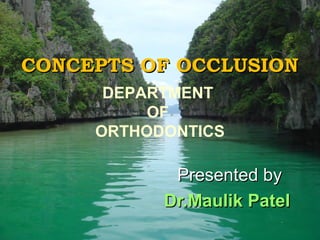 CONCEPTS OF OCCLUSION
DEPARTMENT
OF
ORTHODONTICS

Presented by
Dr.Maulik Patel

 