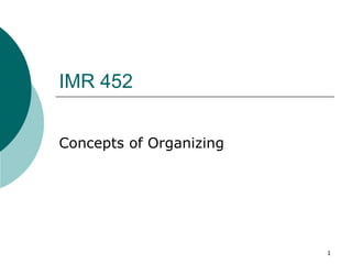 1
IMR 452
Concepts of Organizing
 