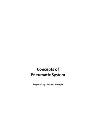 Concepts of
Pneumatic System
Prepared by - Ruzaan Karanjia
 