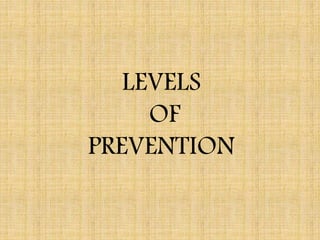 LEVELS
OF
PREVENTION
 
