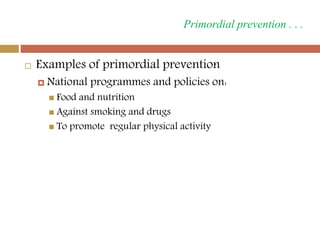 Primordial prevention . . .
 Examples of primordial prevention
 National programmes and policies on:
 Food and nutritio...