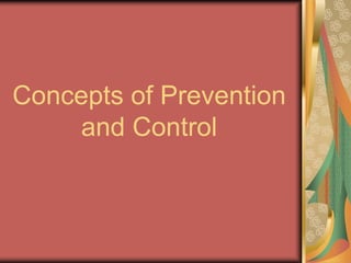 Concepts of Prevention
and Control
 