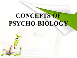 CONCEPTS OF
PSYCHO-BIOLOGY
 