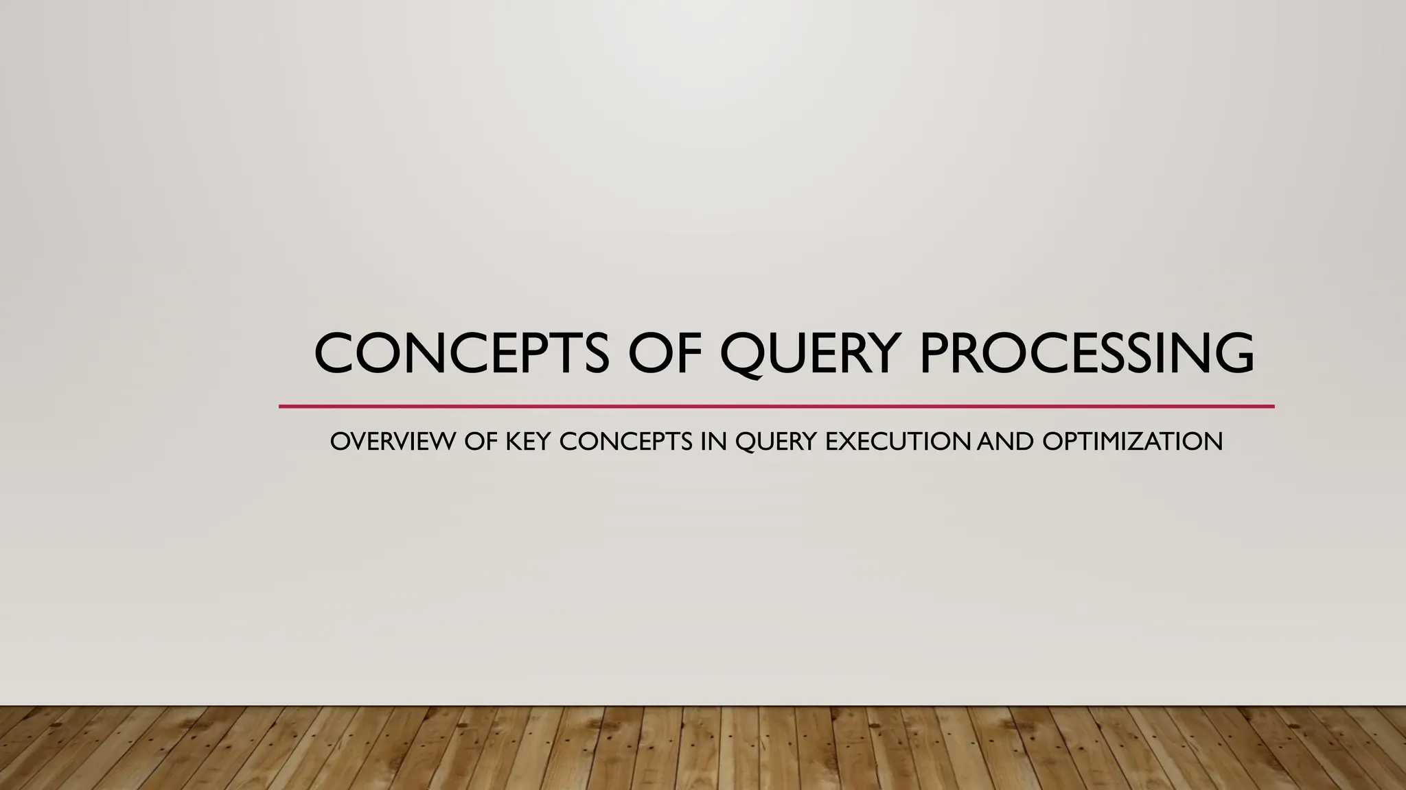 CONCEPTS OF QUERY PROCESSING
OVERVIEW OF KEY CONCEPTS IN QUERY EXECUTION AND OPTIMIZATION
 