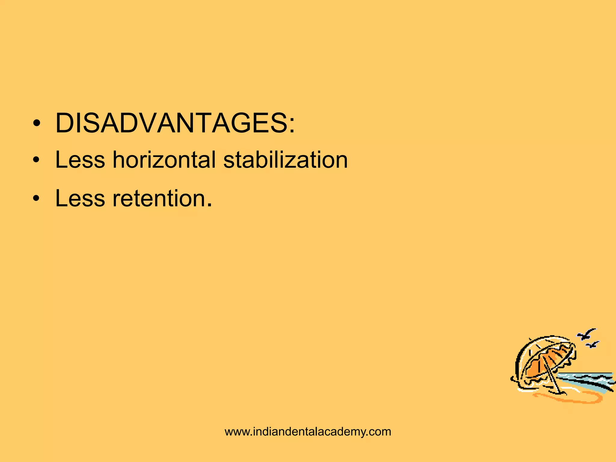 • DISADVANTAGES:
• Less horizontal stabilization
• Less retention.
www.indiandentalacademy.com
 
