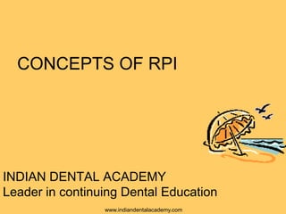 CONCEPTS OF RPI
INDIAN DENTAL ACADEMY
Leader in continuing Dental Education
www.indiandentalacademy.com
 