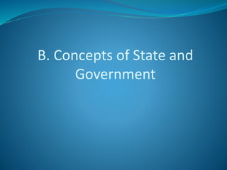 B. Concepts of State and
Government
 