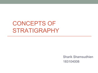 CONCEPTS OF
STRATIGRAPHY
Sharik Shamsudhien
183104008
 