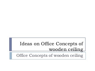 Ideas on Office Concepts of
              wooden ceiling
Office Concepts of wooden ceiling
 