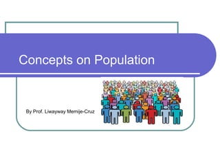 Concepts on Population
By Prof. Liwayway Memije-Cruz
 