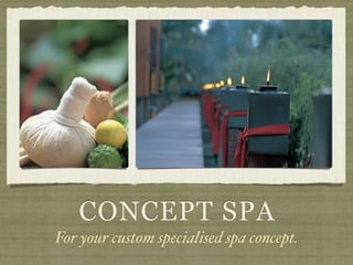 CONCEPT SPA
For your custom specialised spa concept.
 