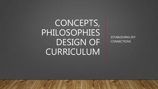 CONCEPTS,
PHILOSOPHIES
DESIGN OF
CURRICULUM
ESTABLISHING KEY
CONNECTIONS
 