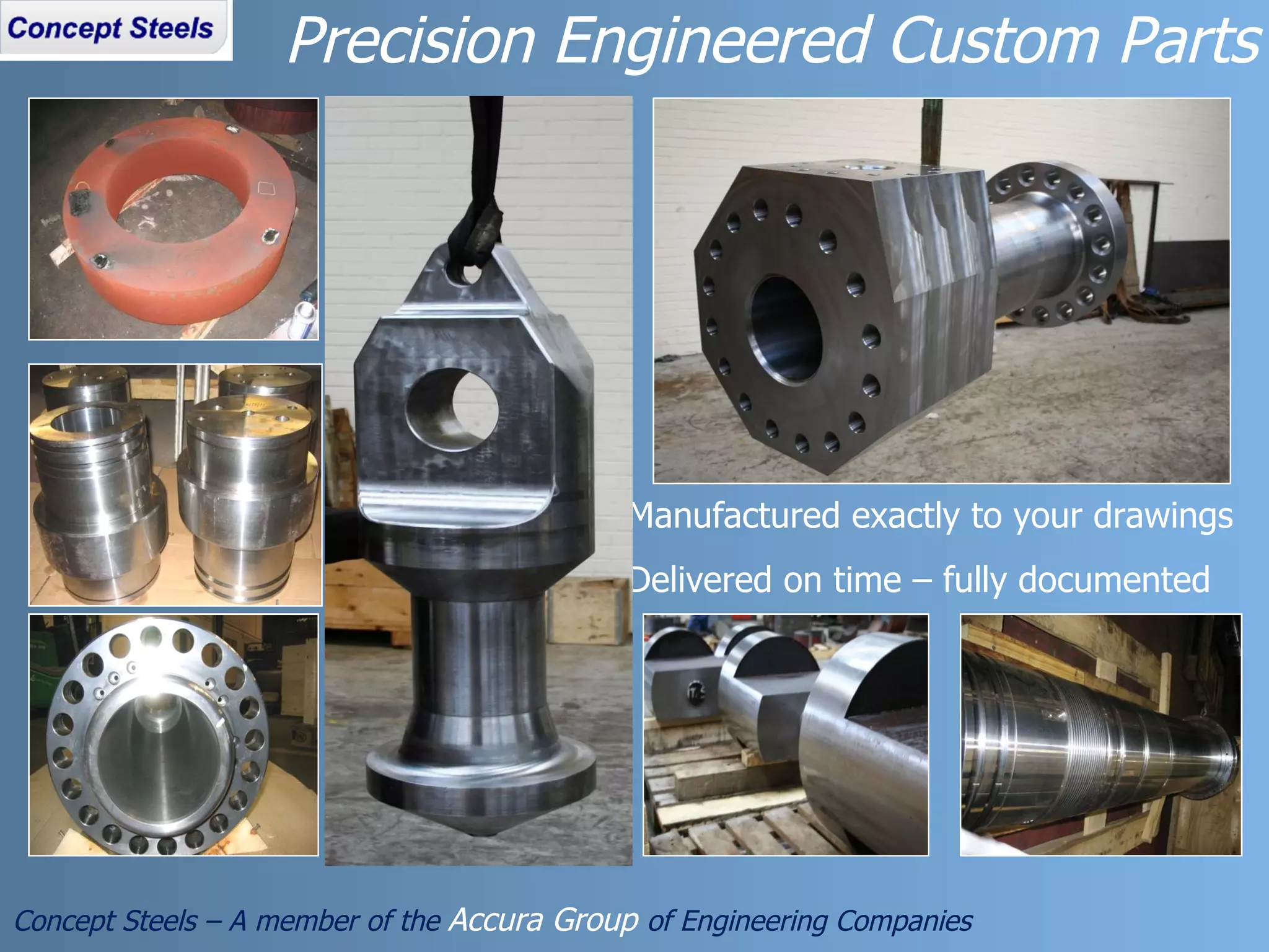 Precision Engineered Custom Parts Manufactured exactly to your drawings Delivered on time – fully documented Concept Steels – A member of the  Accura Group  of Engineering Companies 