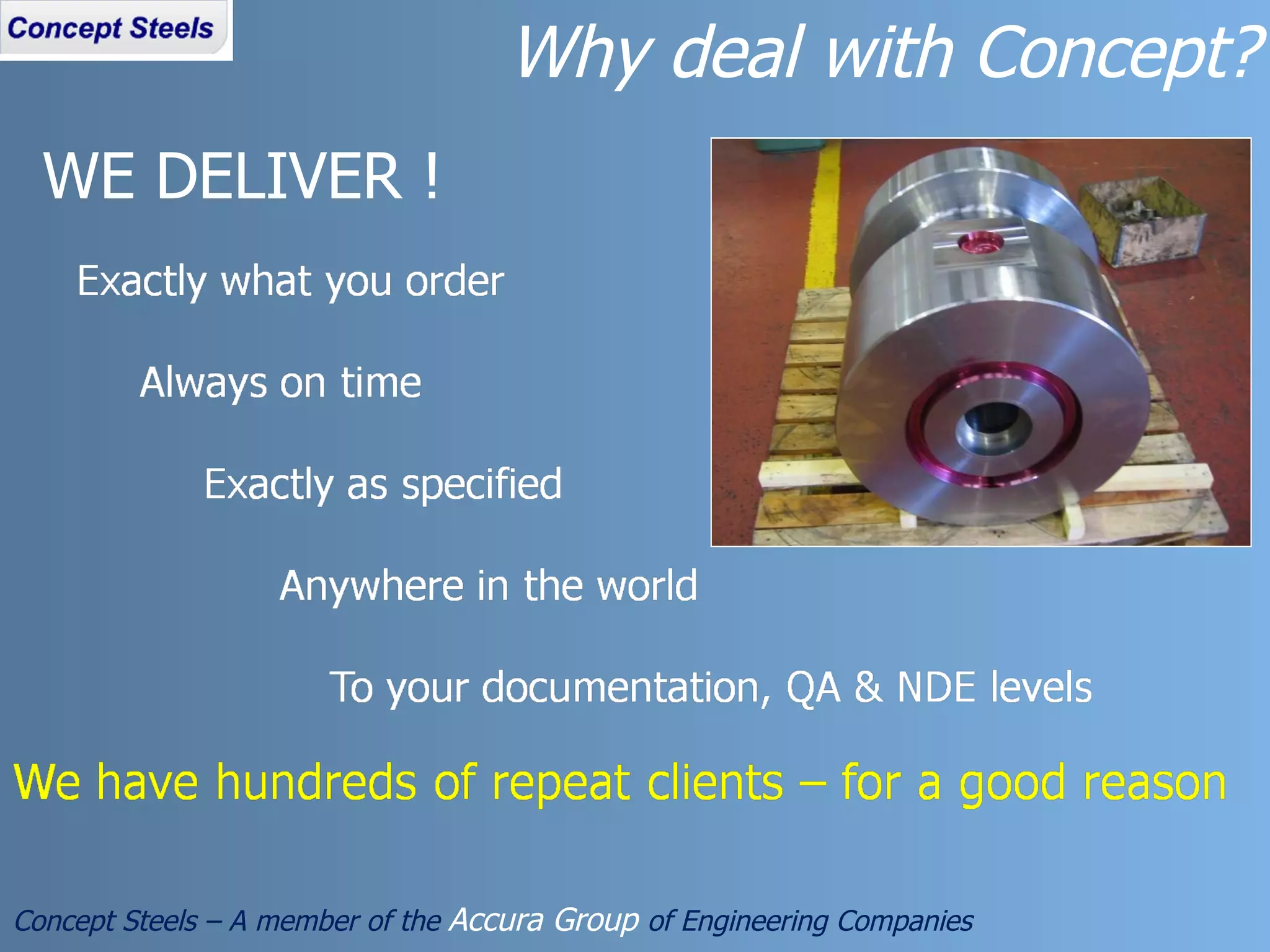 Why deal with Concept? WE DELIVER !  Concept Steels – A member of the  Accura Group  of Engineering Companies 