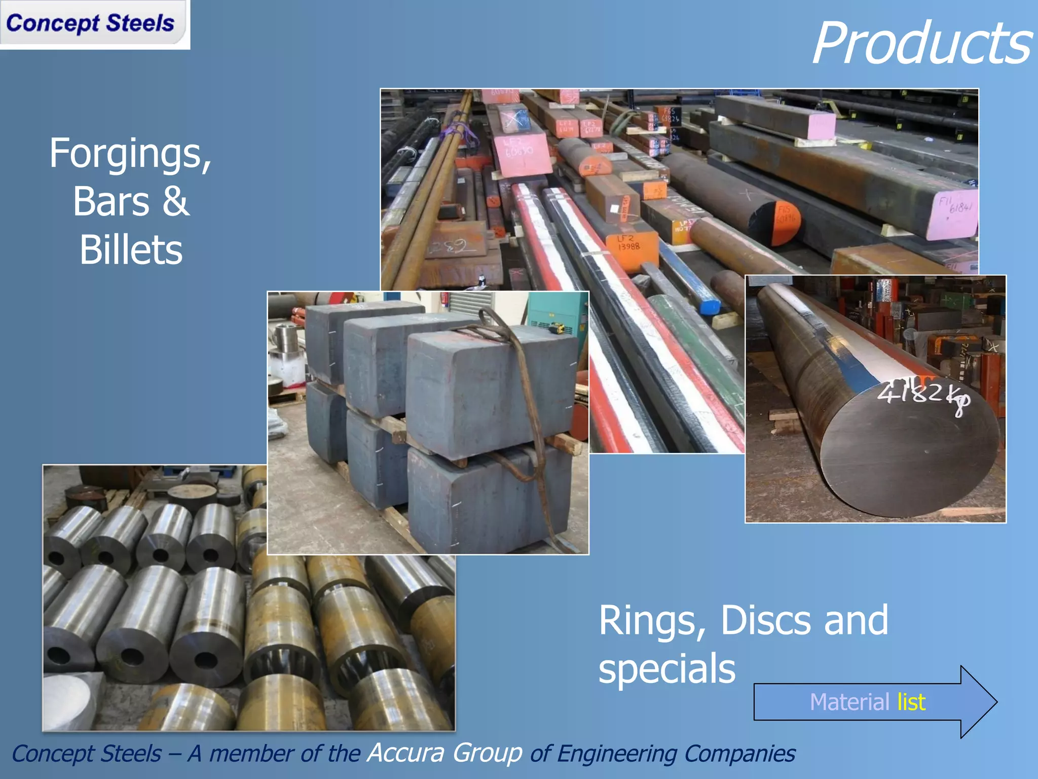 Rings, Discs and specials  Forgings, Bars & Billets Products Concept Steels – A member of the  Accura Group  of Engineering Companies Material  list 