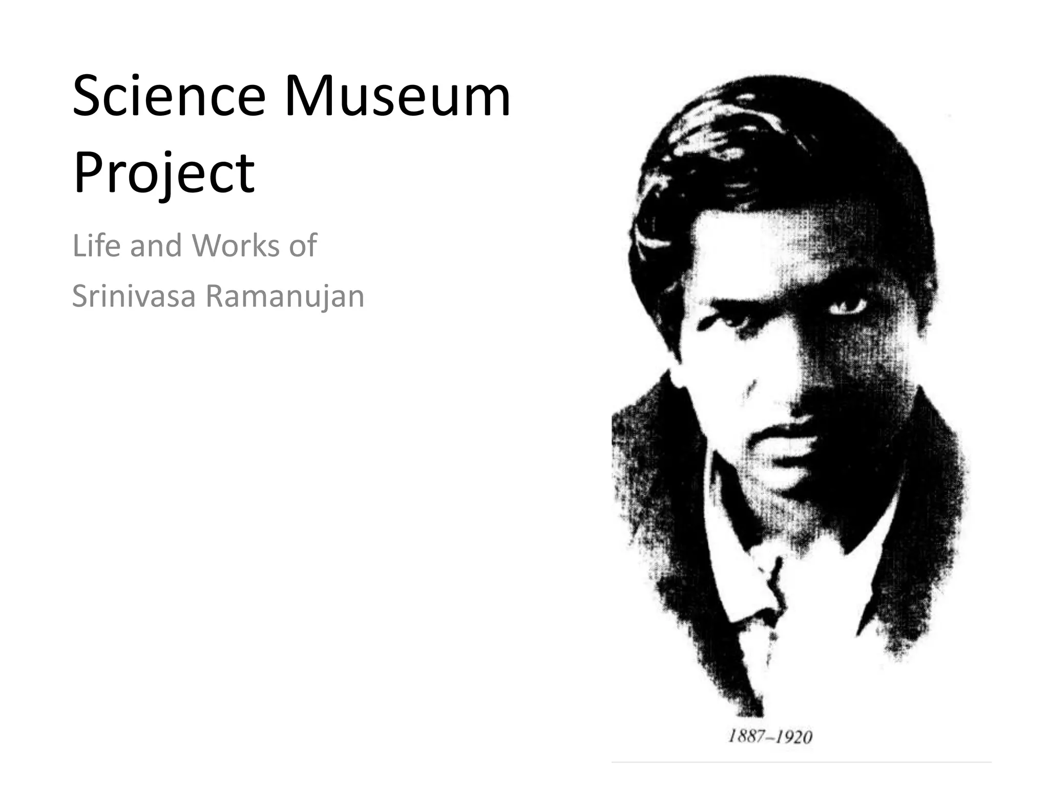 Science Museum 
Project 
Life and Works of 
Srinivasa Ramanujan 
 