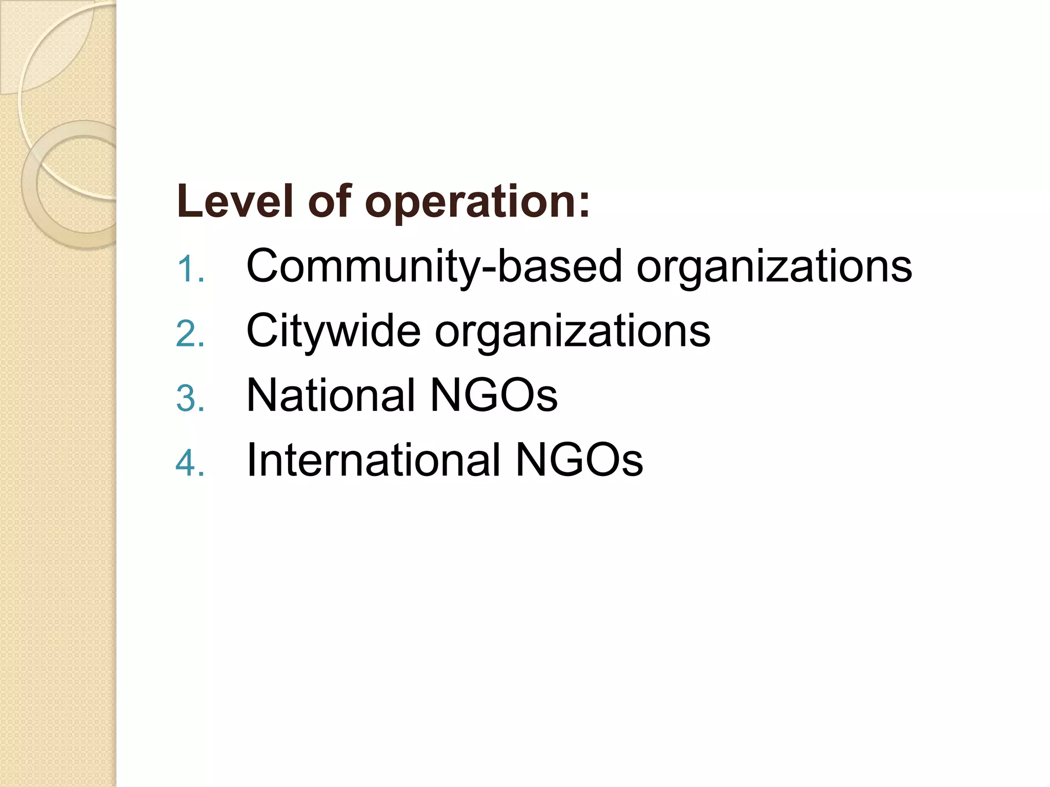 Level of operation:
1. Community-based organizations
2. Citywide organizations
3. National NGOs
4. International NGOs
 