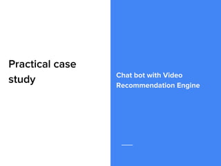 Practical case
study Chat bot with Video
Recommendation Engine
 