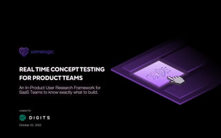 REALTIM
FOR PRO
REALTIME CONCEPTTESTING
FOR PRODUCTTEAMS
An In
SaaS
An In-Product User Research Framework for
SaaS Teams to know exactly what to build.
October 25, 2022
created for
 