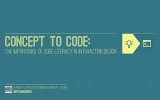 Concept to Code: the importance of Code Literacy in Interaction Design