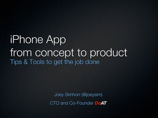 iPhone App
from concept to product
Tips & Tools to get the job done



               Joey Simhon (@joeysim)
              CTO and Co-Founder DoAT
 
