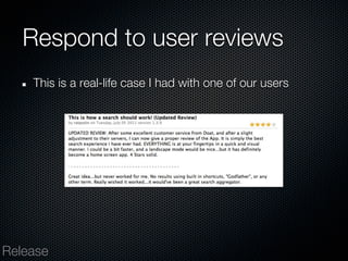 Respond to user reviews
    This is a real-life case I had with one of our users




Release
 