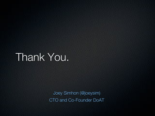 Thank You.


       Joey Simhon (@joeysim)
      CTO and Co-Founder DoAT
 
