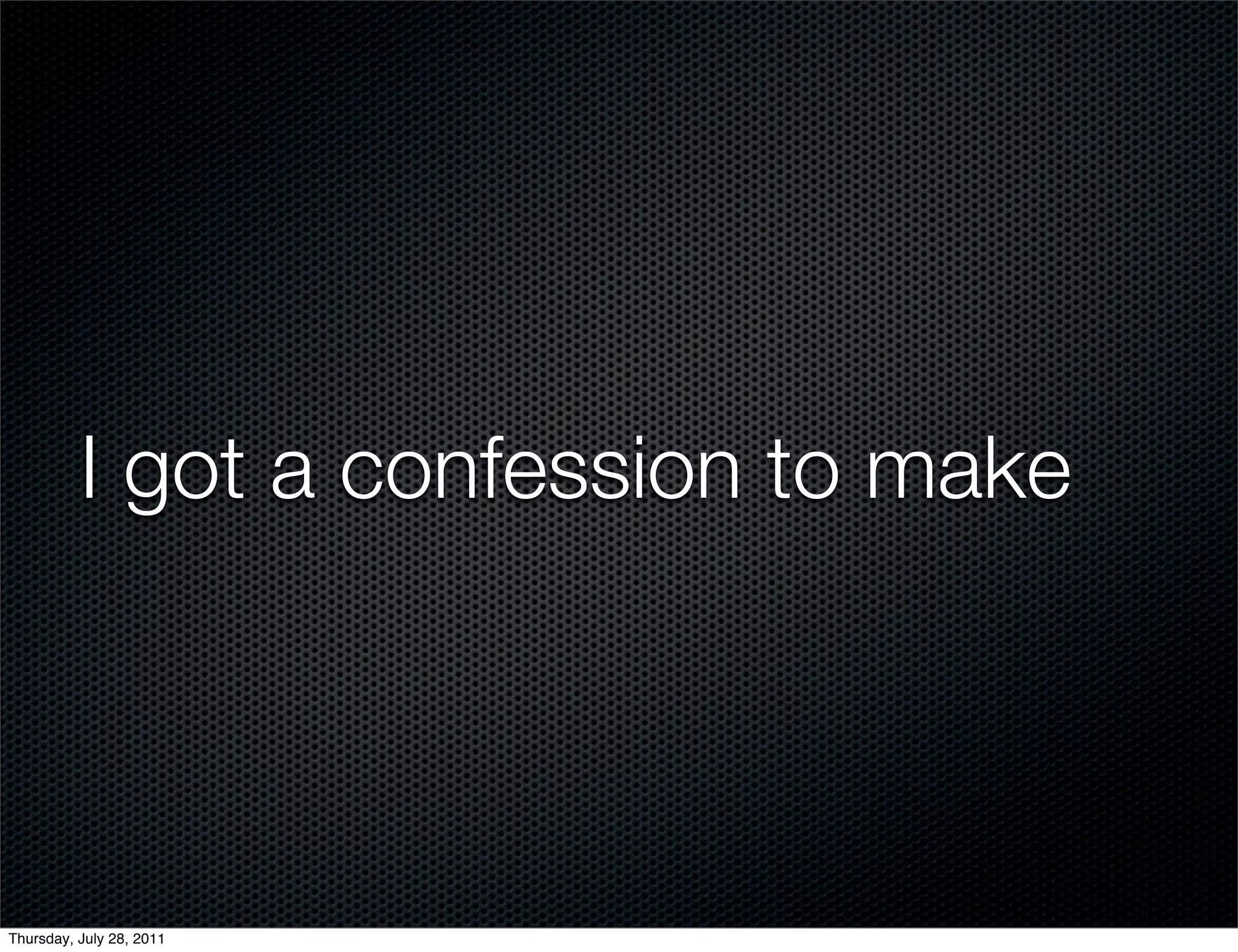 I got a confession to make




Thursday, July 28, 2011
 