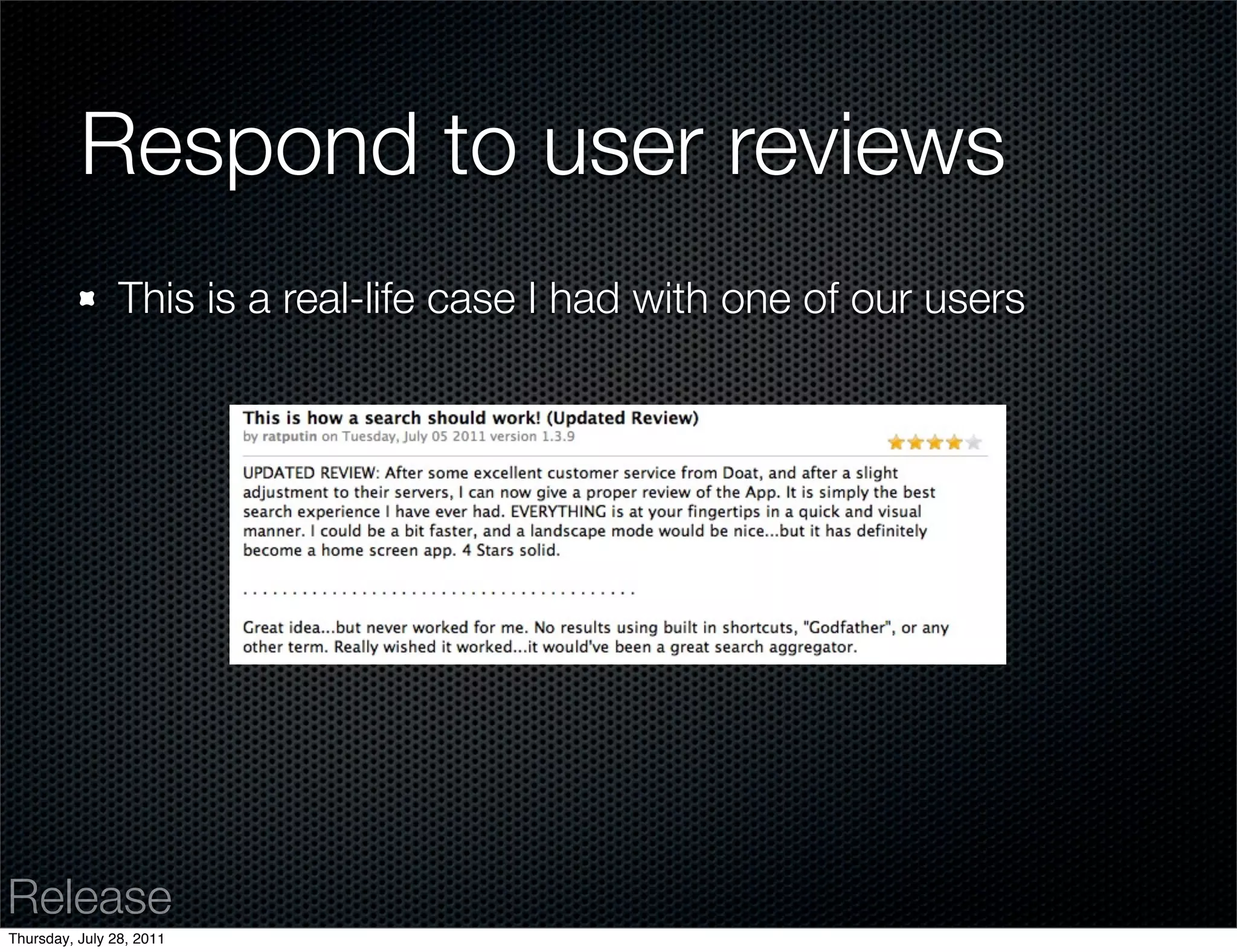 Respond to user reviews
                This is a real-life case I had with one of our users




Release
Thursday, July 28, 2011
 