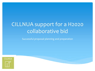 CILLNUA support for a H2020
collaborative bid
Successful proposal planning and preparation
 