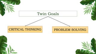 Twin Goals
CRITICAL THINKING PROBLEM SOLVING
 