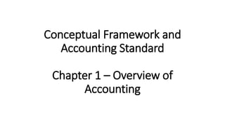 Conceptual Framework and
Accounting Standard
Chapter 1 – Overview of
Accounting
 