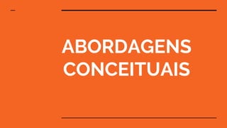 ABORDAGENS
CONCEITUAIS
 
