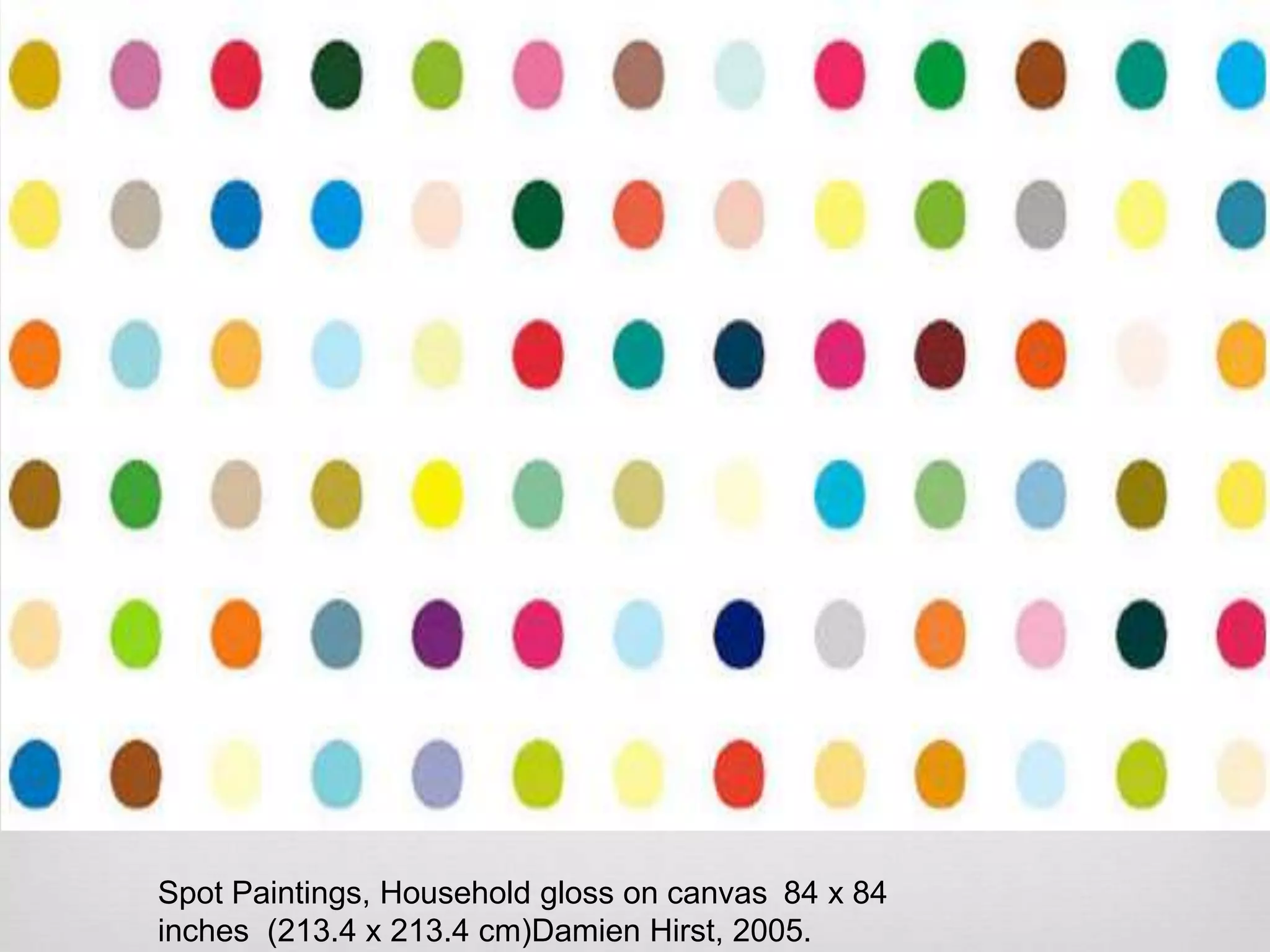 Spot Paintings, Household gloss on canvas 84 x 84
inches (213.4 x 213.4 cm)Damien Hirst, 2005.

 