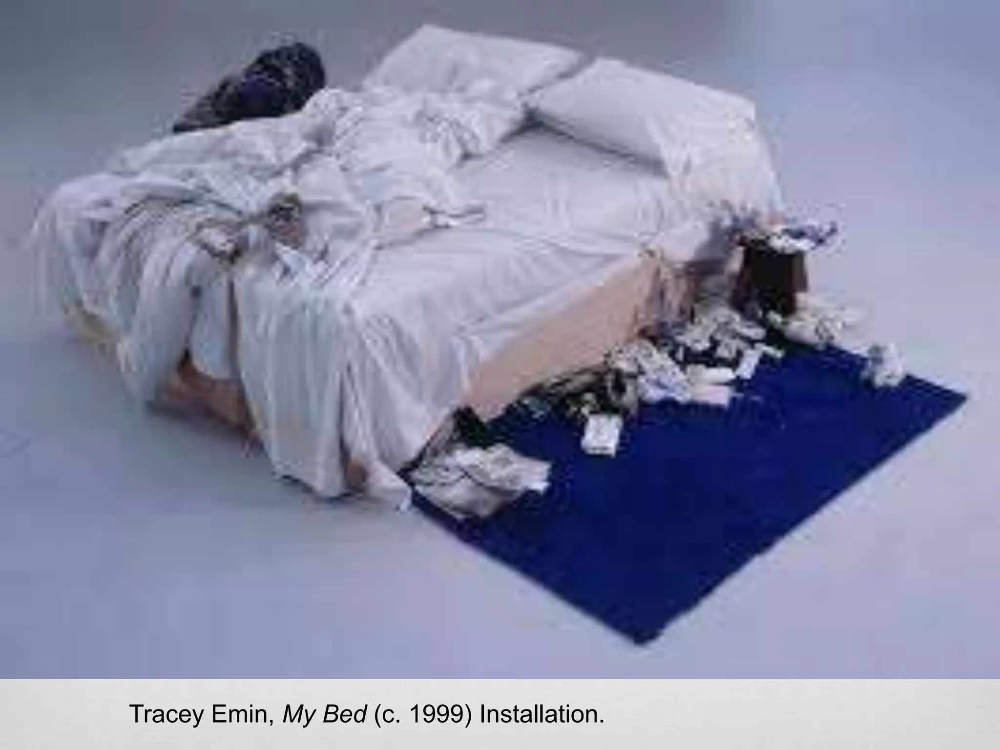 Tracey Emin, My Bed (c. 1999) Installation.

 